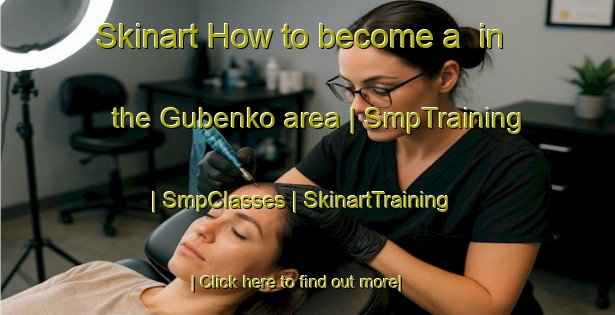 Skinart How to become a  in the Gubenko area | SmpTraining | SmpClasses | SkinartTraining-Russian Federation